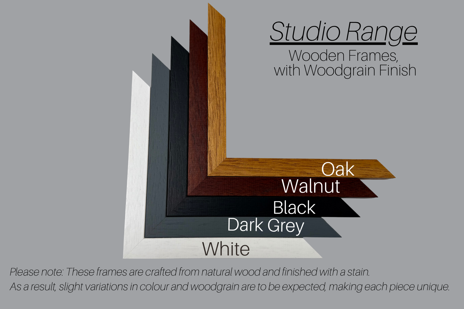 a range of wooden frames with different finishes, including oak, walnut, black, dark grey, and white. The frames are crafted from natural wood and finished with a stain, resulting in slight variations in color and woodgrain. The image emphasizes that these frames are unique, and slight variations in color and woodgrain are to be expected, making each piece unique.